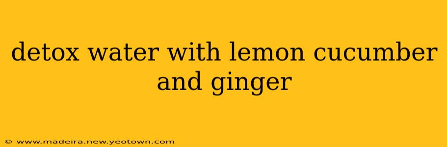 detox water with lemon cucumber and ginger