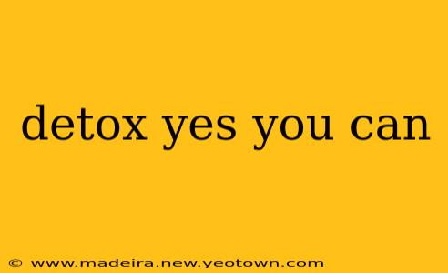 detox yes you can