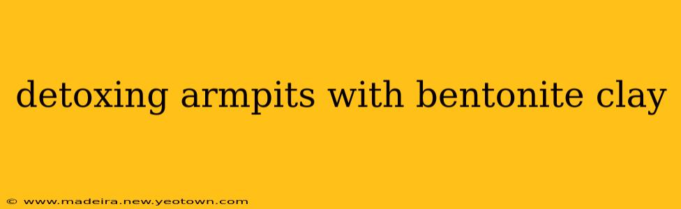 detoxing armpits with bentonite clay