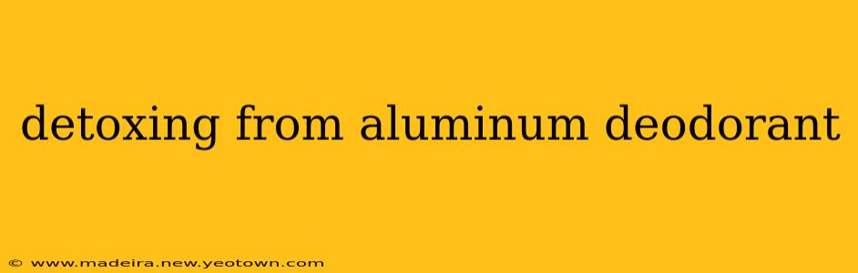 detoxing from aluminum deodorant