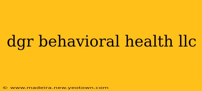 dgr behavioral health llc