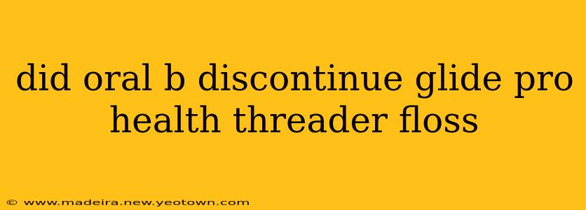 did oral b discontinue glide pro health threader floss