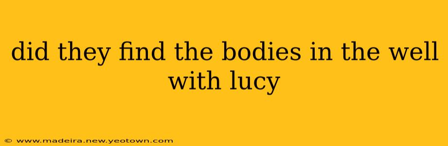 did they find the bodies in the well with lucy