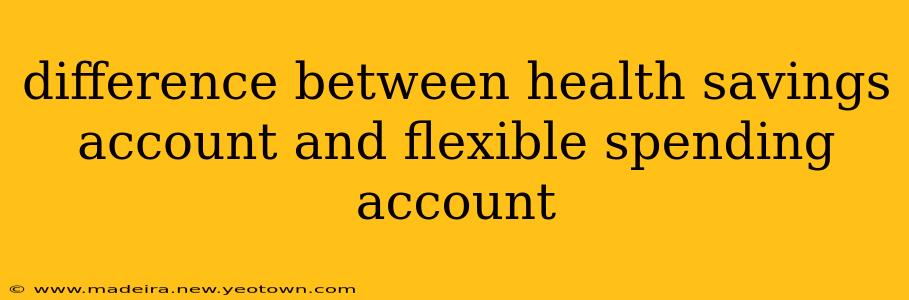 difference between health savings account and flexible spending account