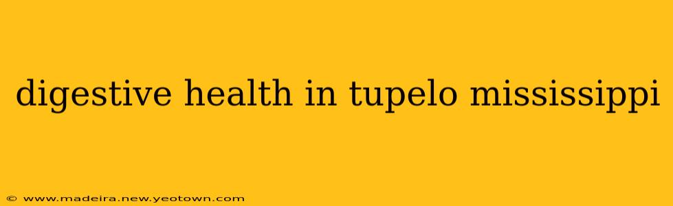 digestive health in tupelo mississippi