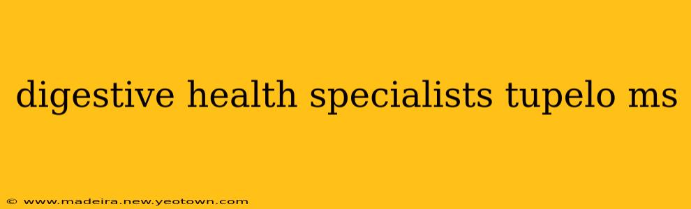 digestive health specialists tupelo ms
