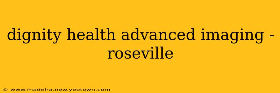dignity health advanced imaging - roseville