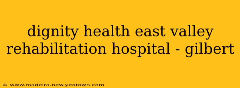 dignity health east valley rehabilitation hospital - gilbert