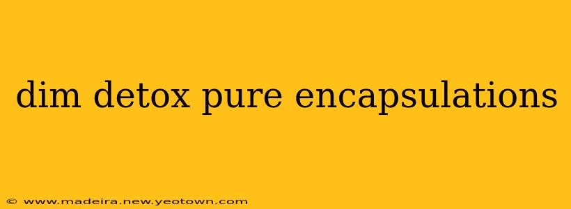 dim detox pure encapsulations