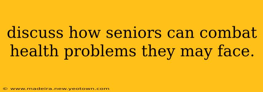 discuss how seniors can combat health problems they may face.