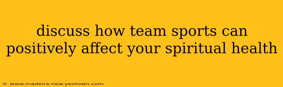 discuss how team sports can positively affect your spiritual health