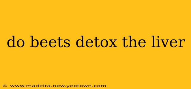 do beets detox the liver