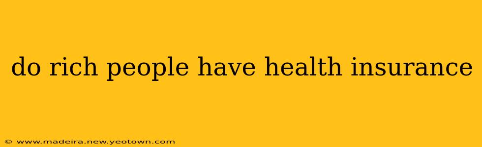 do rich people have health insurance