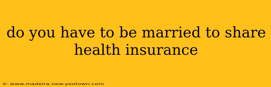 do you have to be married to share health insurance