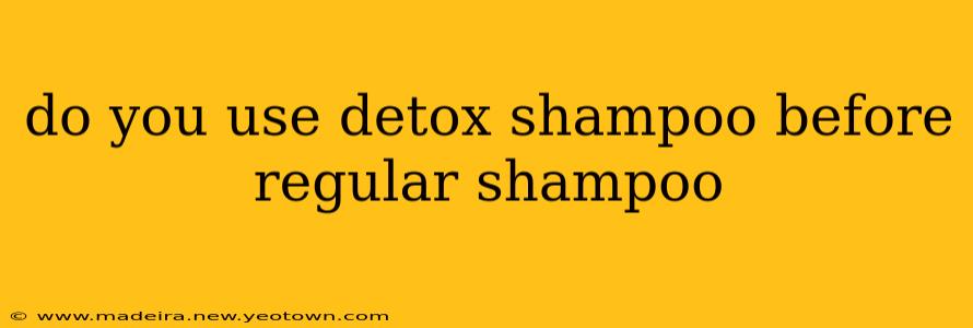 do you use detox shampoo before regular shampoo