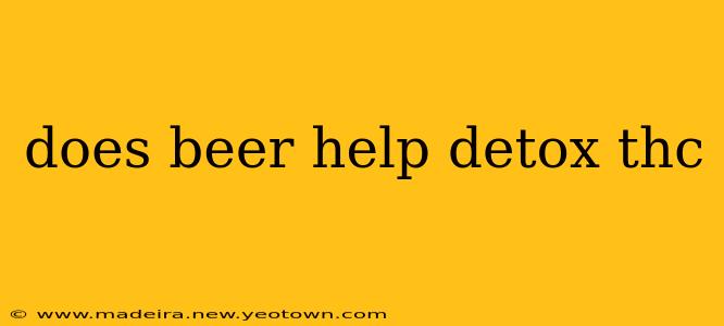 does beer help detox thc