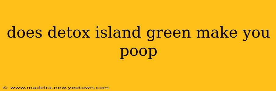 does detox island green make you poop
