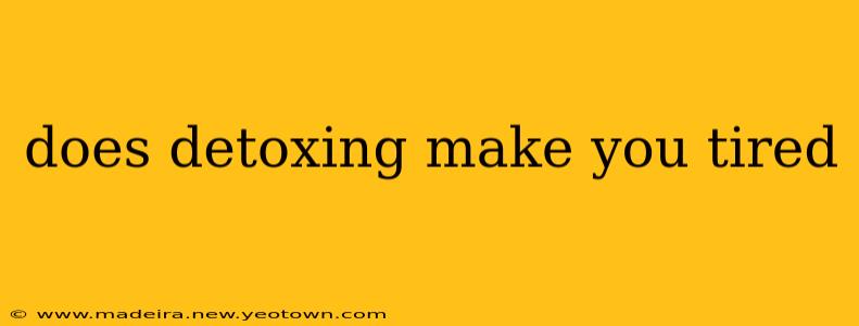 does detoxing make you tired