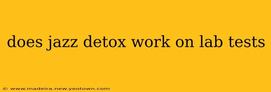 does jazz detox work on lab tests