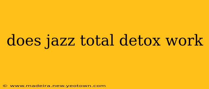 does jazz total detox work