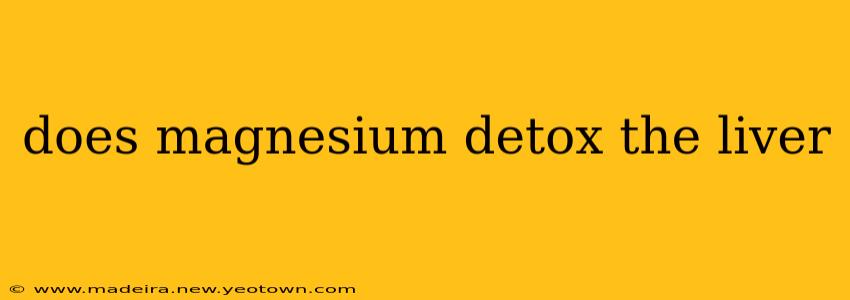 does magnesium detox the liver