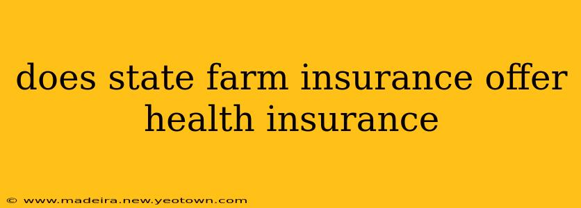 does state farm insurance offer health insurance