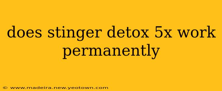 does stinger detox 5x work permanently