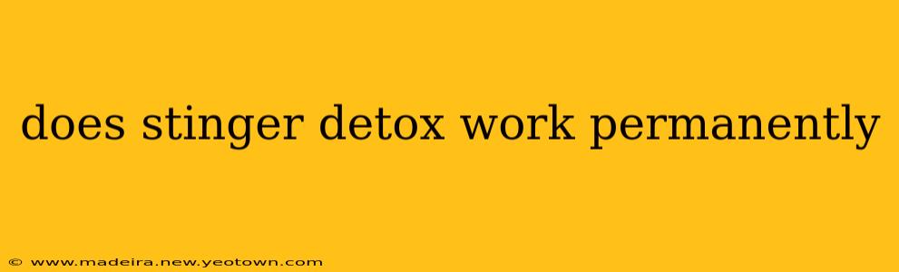 does stinger detox work permanently