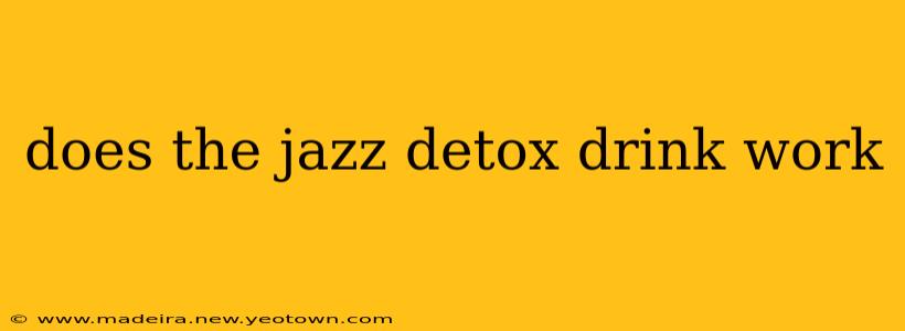 does the jazz detox drink work
