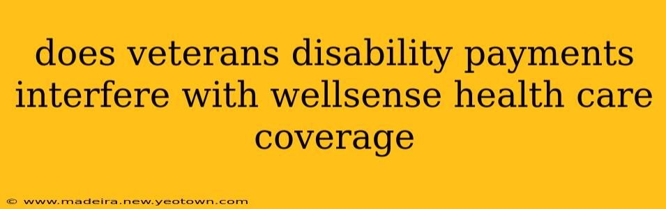 does veterans disability payments interfere with wellsense health care coverage