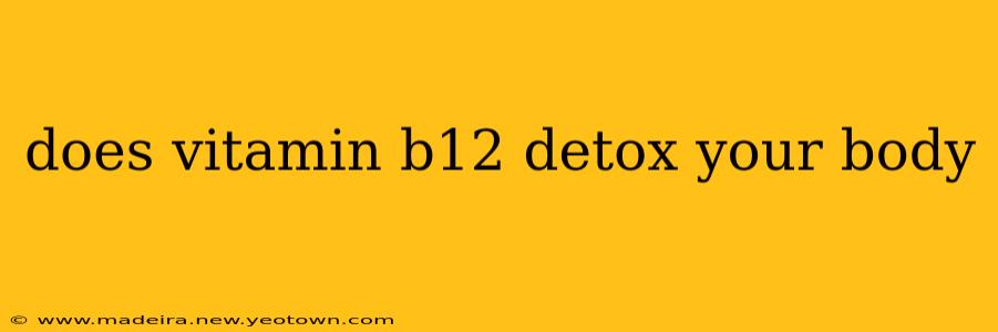 does vitamin b12 detox your body