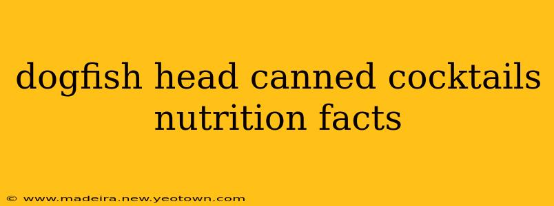 dogfish head canned cocktails nutrition facts