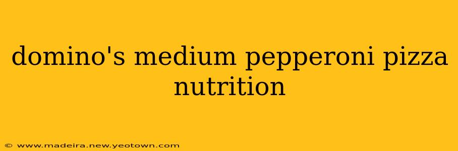 domino's medium pepperoni pizza nutrition