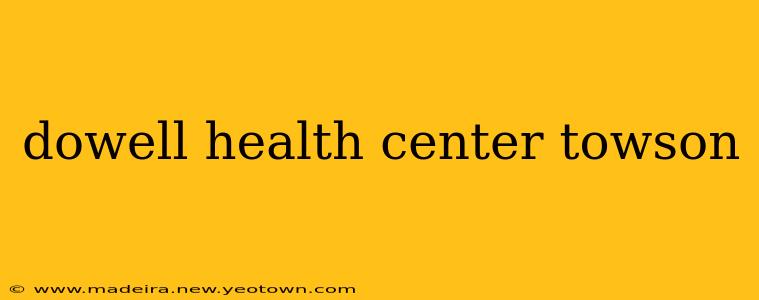 dowell health center towson