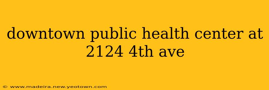 downtown public health center at 2124 4th ave