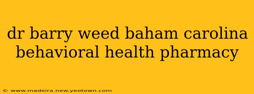 dr barry weed baham carolina behavioral health pharmacy