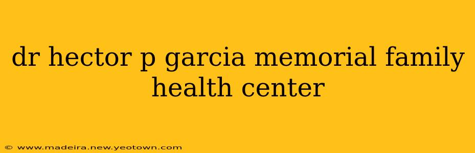 dr hector p garcia memorial family health center