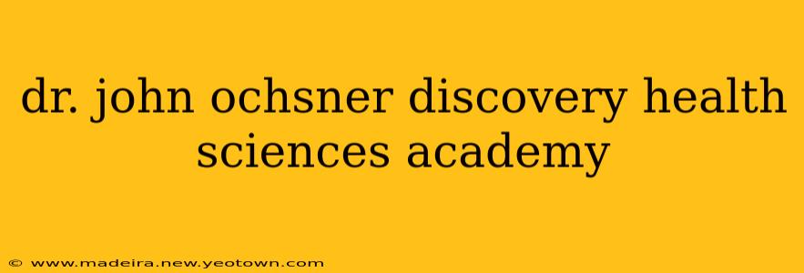 dr. john ochsner discovery health sciences academy