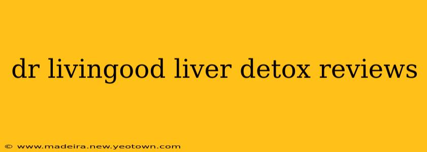 dr livingood liver detox reviews