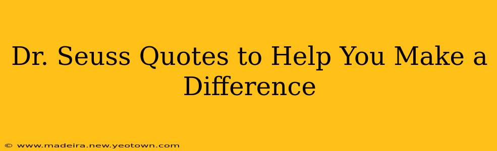 Dr. Seuss Quotes to Help You Make a Difference