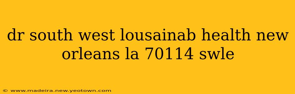 dr south west lousainab health new orleans la 70114 swle