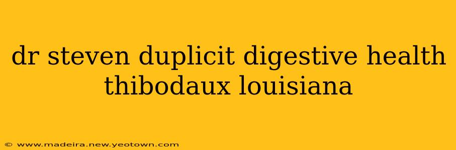dr steven duplicit digestive health thibodaux louisiana