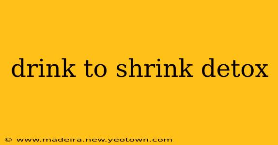 drink to shrink detox