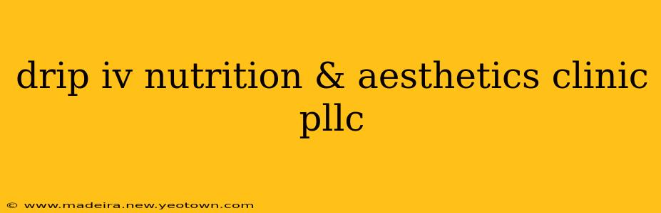 drip iv nutrition & aesthetics clinic pllc