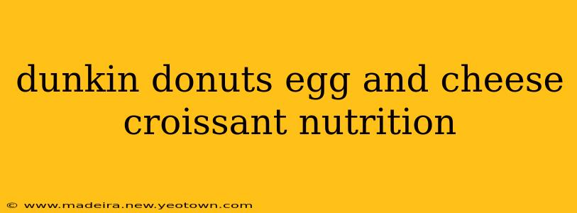 dunkin donuts egg and cheese croissant nutrition