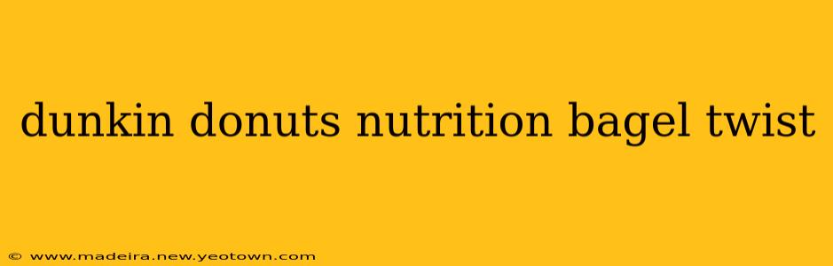 dunkin donuts nutrition bagel twist
