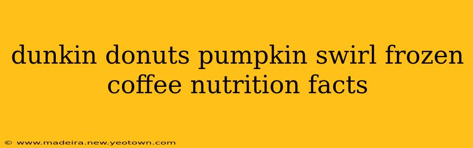 dunkin donuts pumpkin swirl frozen coffee nutrition facts