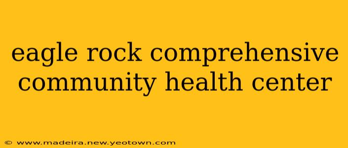 eagle rock comprehensive community health center