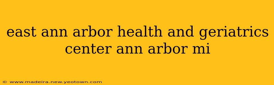 east ann arbor health and geriatrics center ann arbor mi