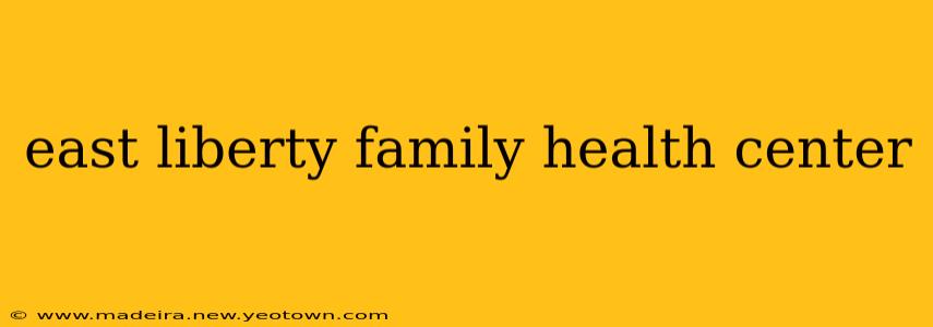 east liberty family health center